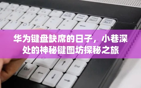 华为缺席的日子,小巷深处的键图坊探秘之旅