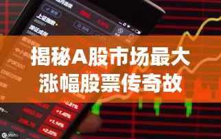 揭秘A股市场最大涨幅股票传奇故事