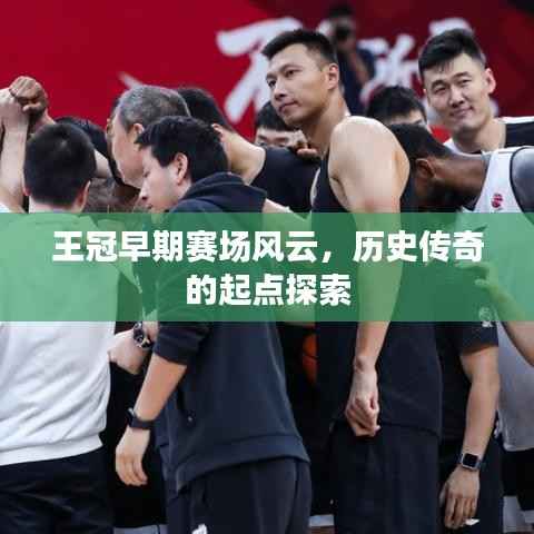 王冠早期赛场风云,历史传奇的起点探索